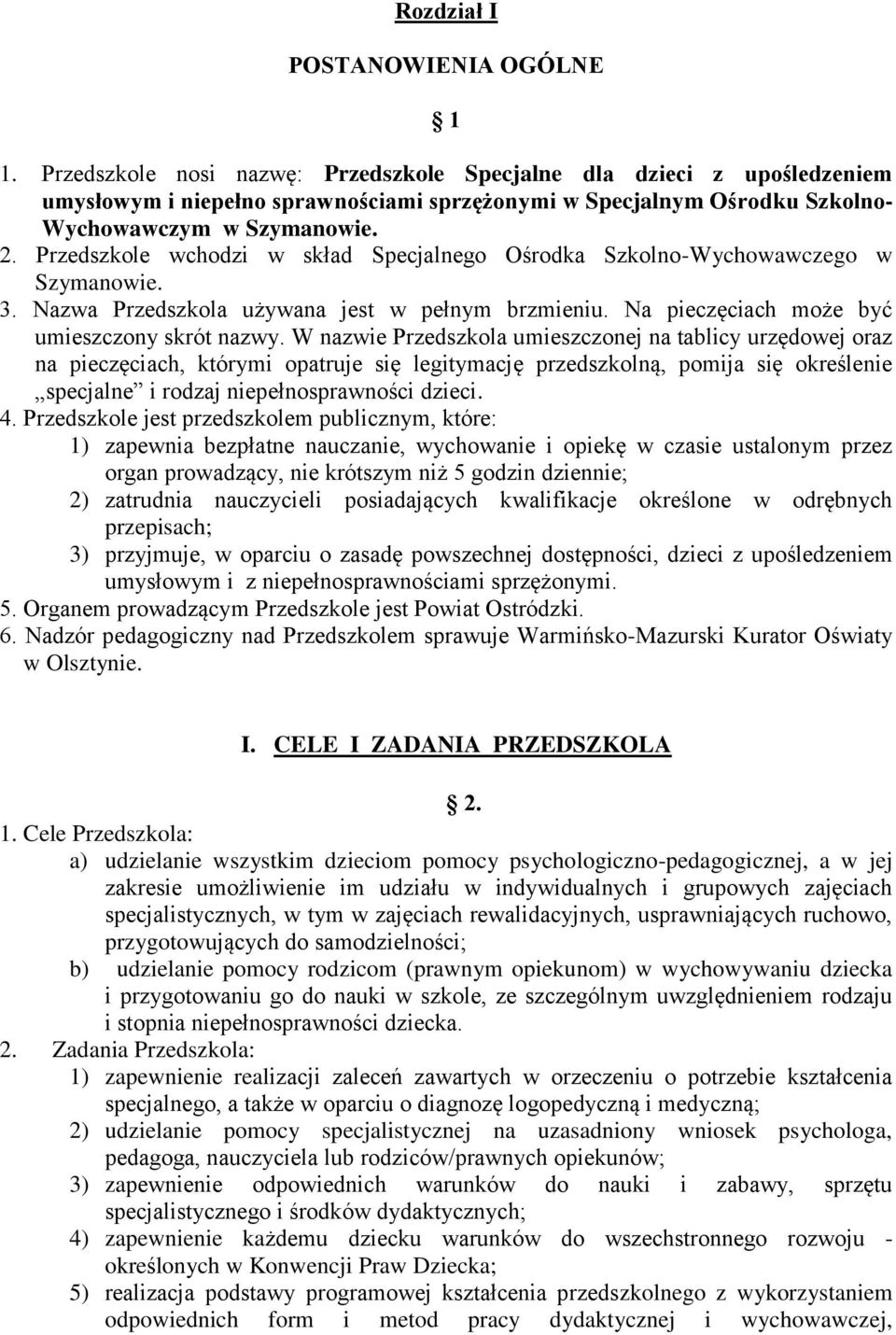 Przedszkole wchodzi w skład Specjalnego Ośrodka Szkolno-Wychowawczego w Szymanowie. 3. Nazwa Przedszkola używana jest w pełnym brzmieniu. Na pieczęciach może być umieszczony skrót nazwy.