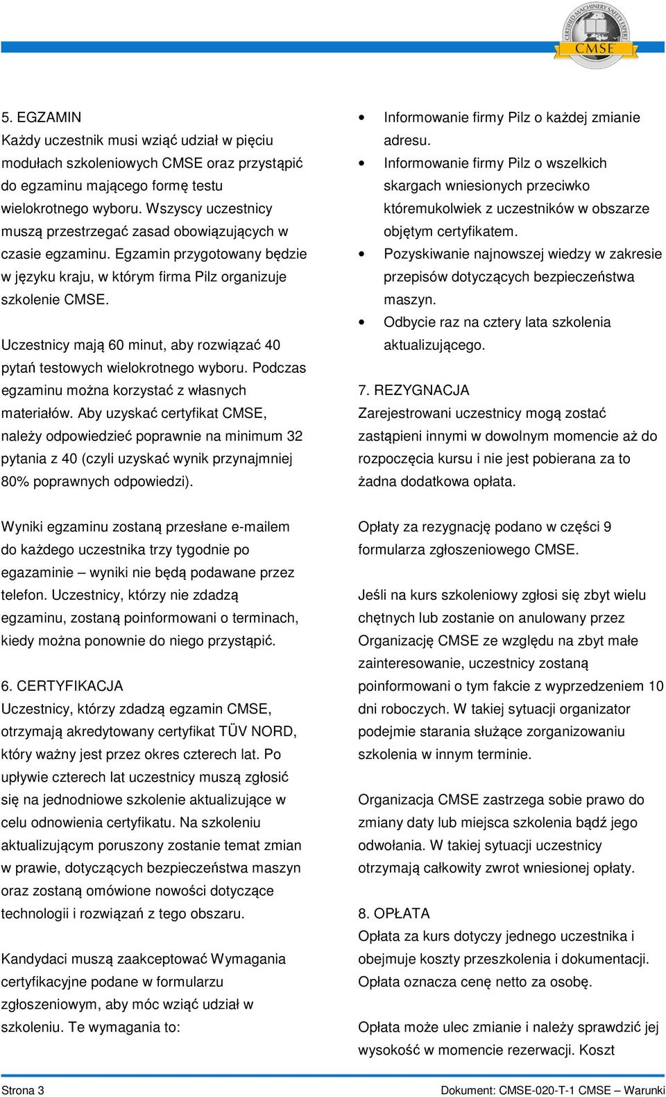 Uczestnicy mają 60 minut, aby rozwiązać 40 pytań testowych wielokrotnego wyboru. Podczas egzaminu można korzystać z własnych materiałów.