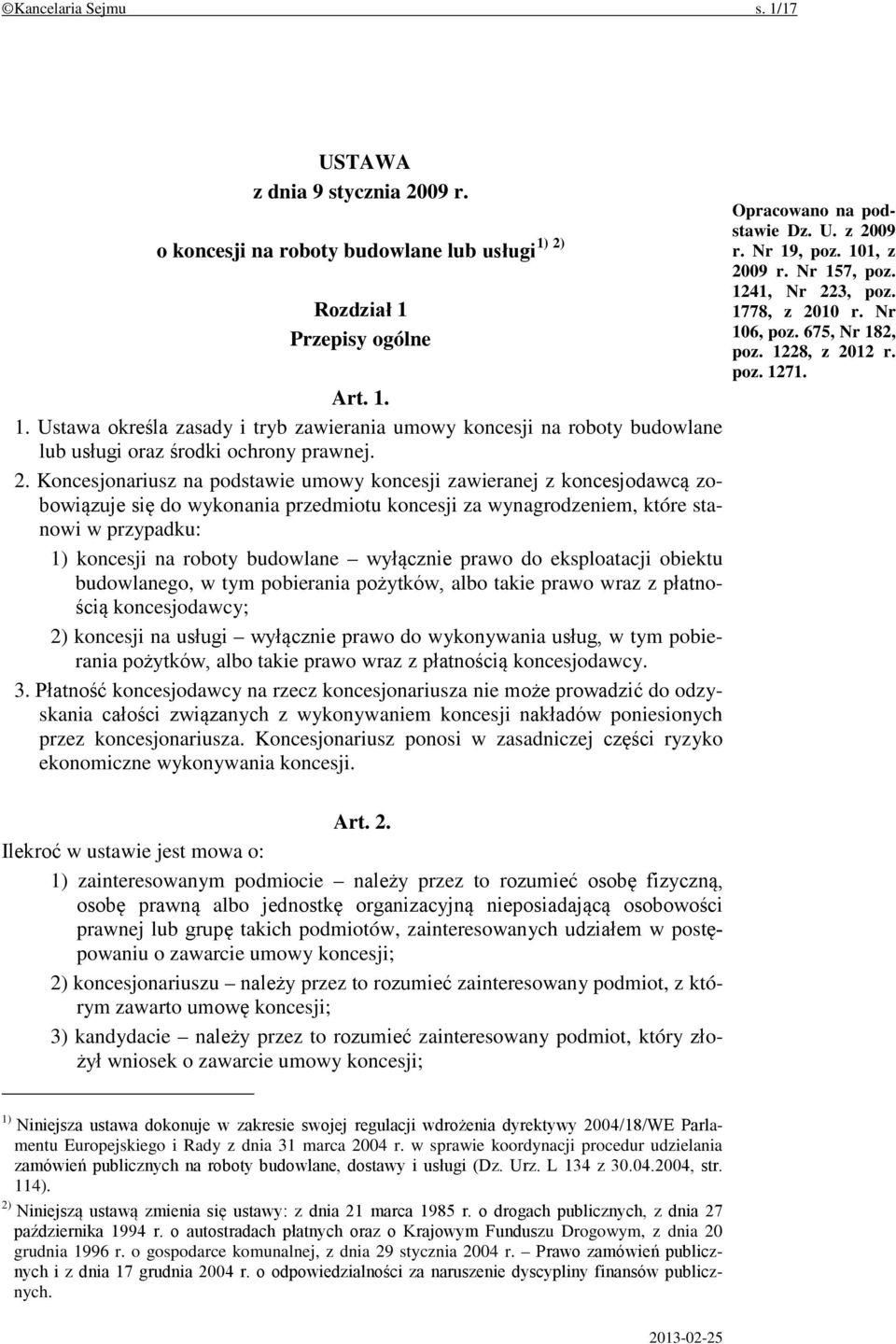 budowlane wyłącznie prawo do eksploatacji obiektu budowlanego, w tym pobierania pożytków, albo takie prawo wraz z płatnością koncesjodawcy; 2) koncesji na usługi wyłącznie prawo do wykonywania usług,