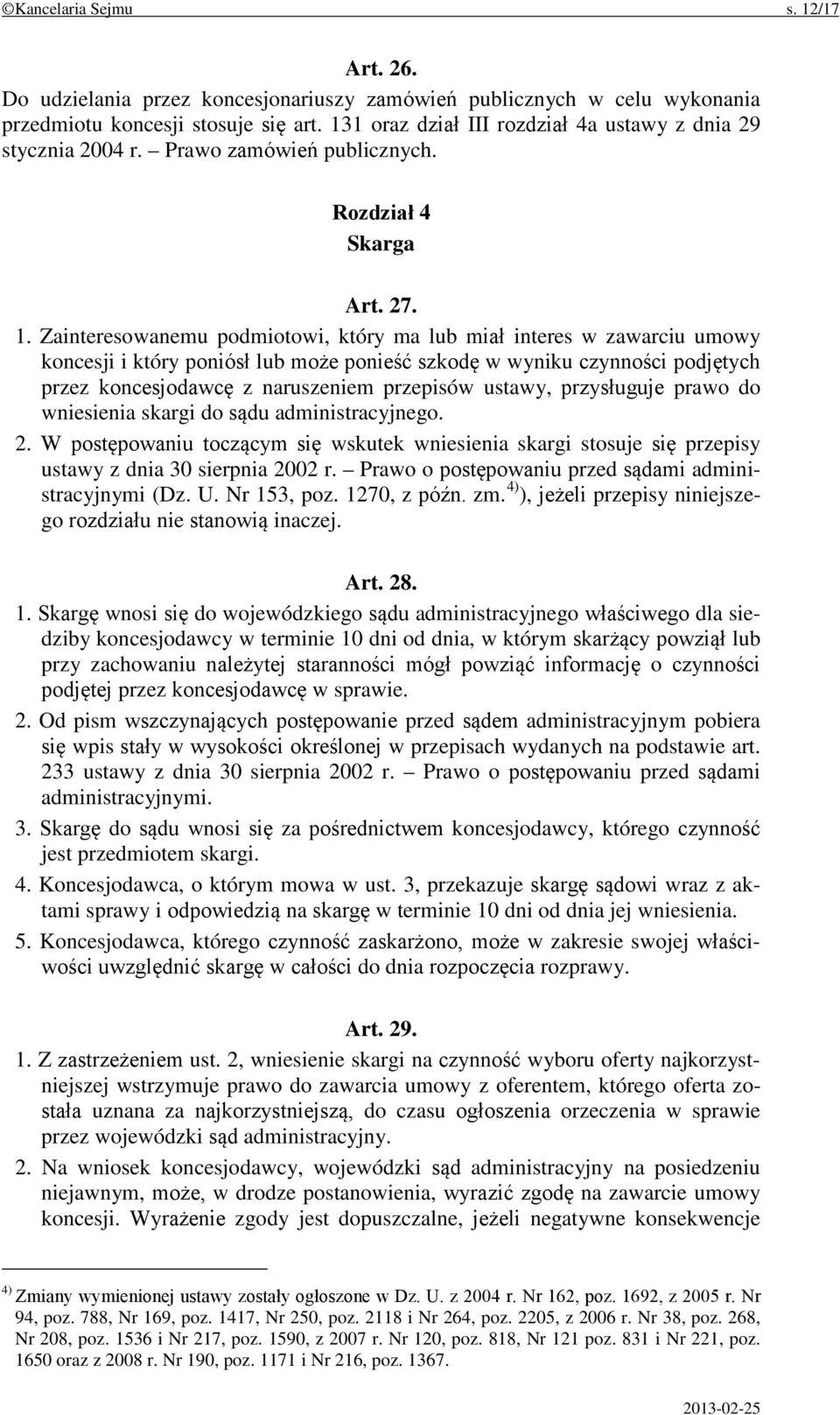 Zainteresowanemu podmiotowi, który ma lub miał interes w zawarciu umowy koncesji i który poniósł lub może ponieść szkodę w wyniku czynności podjętych przez koncesjodawcę z naruszeniem przepisów