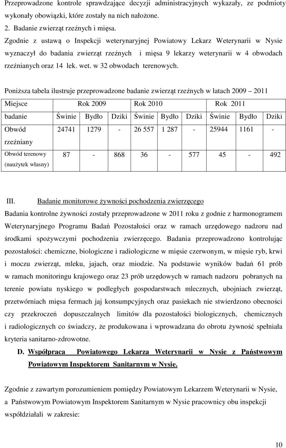 Poniższa tabela ilustruje przeprowadzone badanie zwierząt rzeźnych w latach 2009 2011 Miejsce Rok 2009 Rok 2010 Rok 2011 badanie Świnie Bydło Dziki Świnie Bydło Dziki Świnie Bydło Dziki Obwód