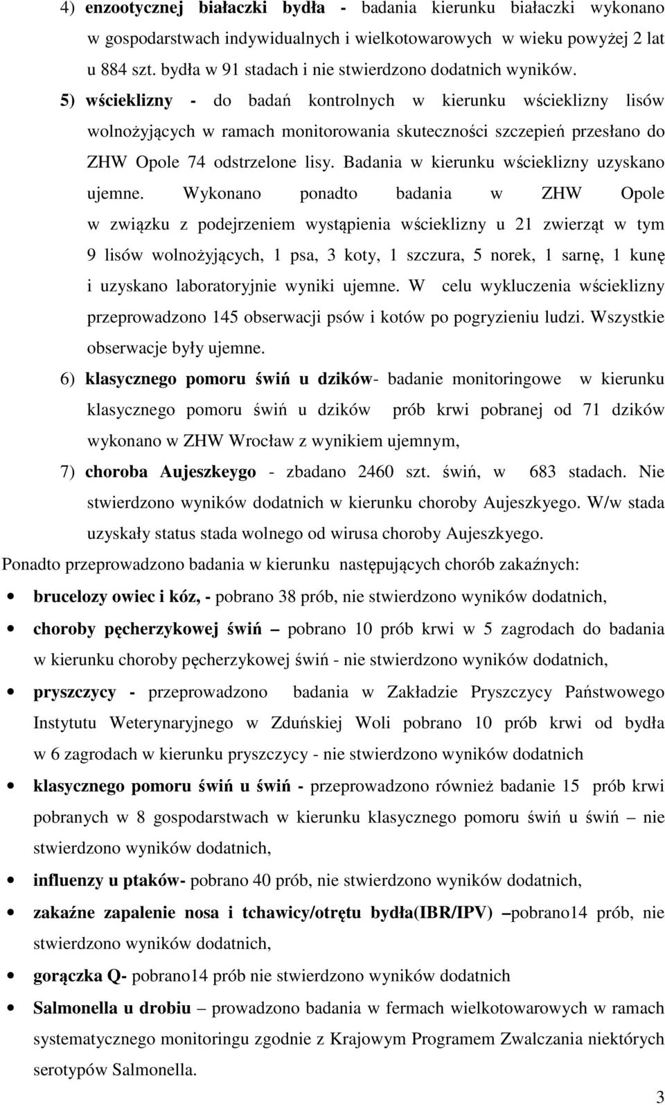 5) wścieklizny - do badań kontrolnych w kierunku wścieklizny lisów wolnożyjących w ramach monitorowania skuteczności szczepień przesłano do ZHW Opole 74 odstrzelone lisy.
