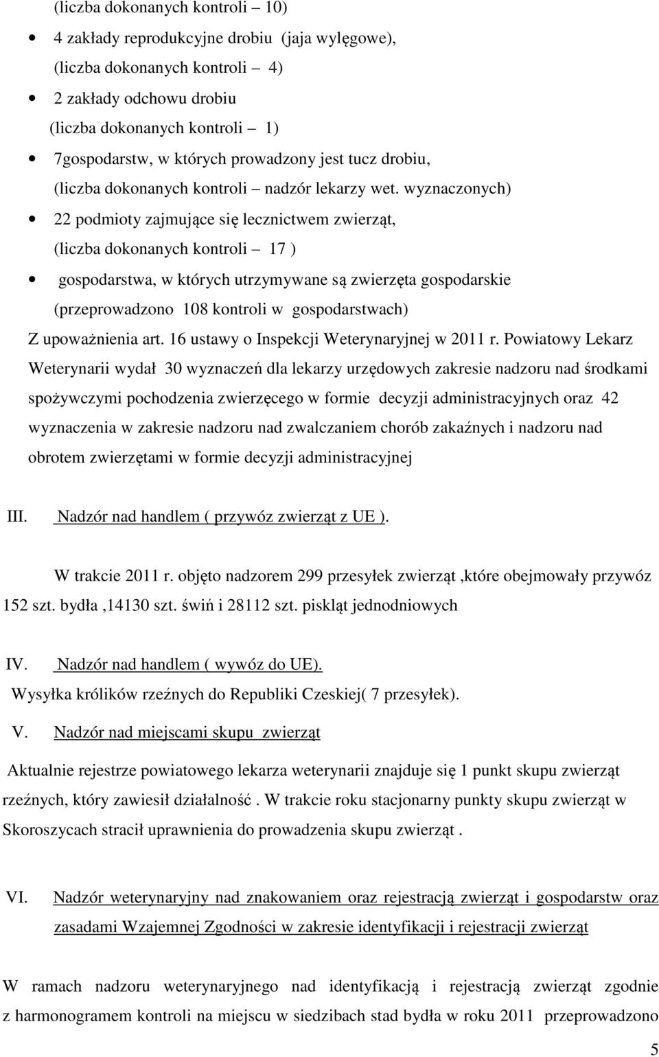 wyznaczonych) 22 podmioty zajmujące się lecznictwem zwierząt, (liczba dokonanych kontroli 17 ) gospodarstwa, w których utrzymywane są zwierzęta gospodarskie (przeprowadzono 108 kontroli w