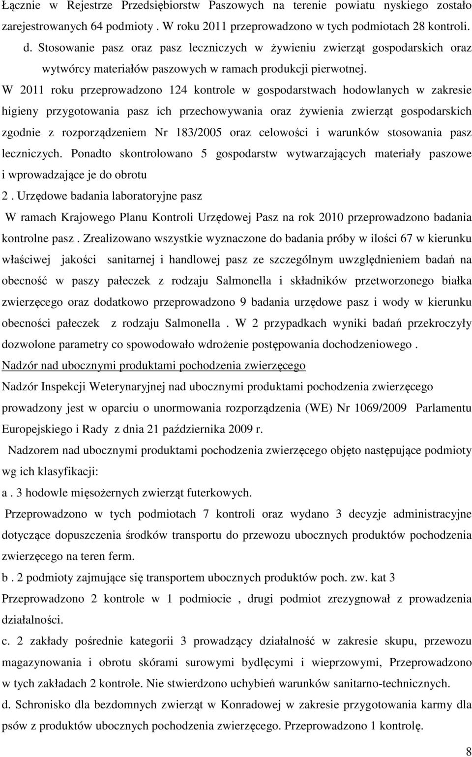 W 2011 roku przeprowadzono 124 kontrole w gospodarstwach hodowlanych w zakresie higieny przygotowania pasz ich przechowywania oraz żywienia zwierząt gospodarskich zgodnie z rozporządzeniem Nr