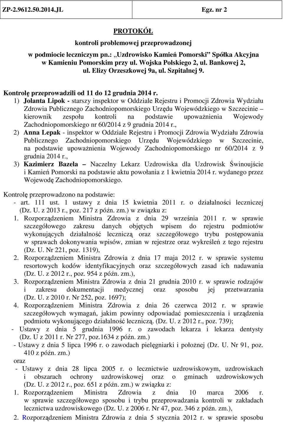 1) Jolanta Lipok - starszy inspektor w Oddziale Rejestru i Promocji Zdrowia Wydziału Zdrowia Publicznego Zachodniopomorskiego Urzędu Wojewódzkiego w Szczecinie kierownik zespołu kontroli na podstawie