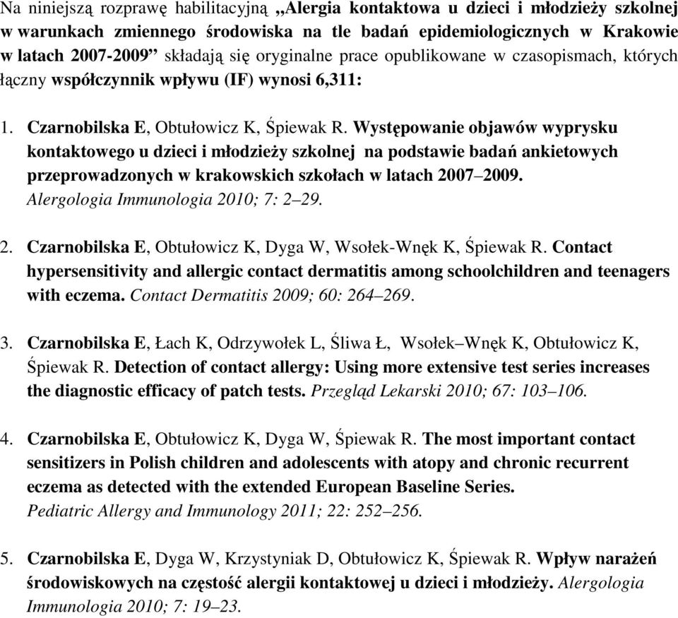 Występowanie objawów wyprysku kontaktowego u dzieci i młodzieŝy szkolnej na podstawie badań ankietowych przeprowadzonych w krakowskich szkołach w latach 2007 2009.