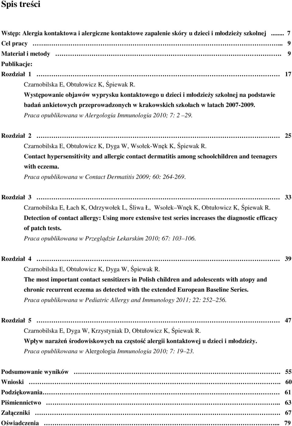 Występowanie objawów wyprysku kontaktowego u dzieci i młodzieŝy szkolnej na podstawie badań ankietowych przeprowadzonych w krakowskich szkołach w latach 2007-2009.
