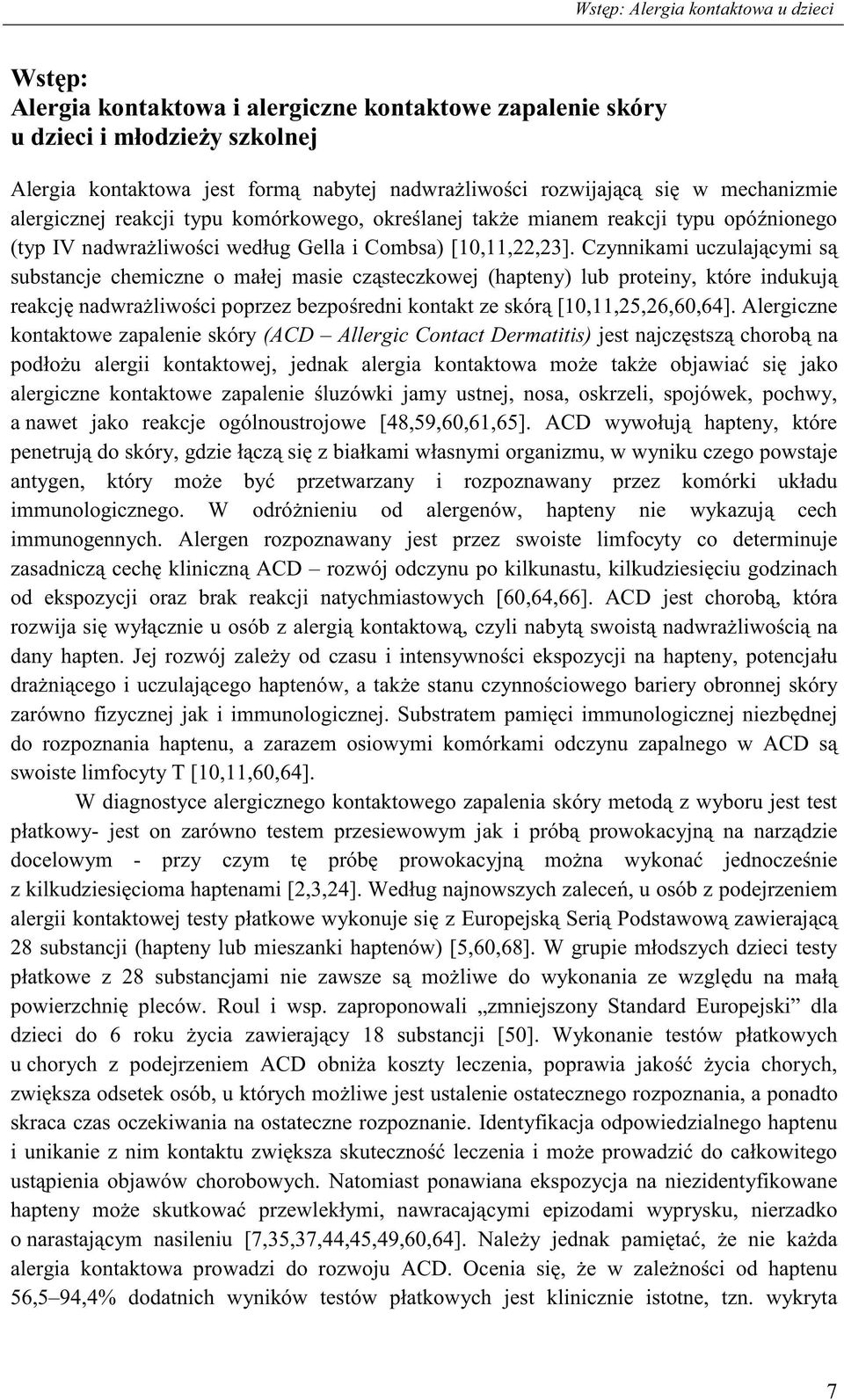 Czynnikami uczulaj cymi s substancje chemiczne o małej masie cz steczkowej (hapteny) lub proteiny, które indukuj reakcj nadwra liwo ci poprzez bezpo redni kontakt ze skór [10,11,25,26,60,64].