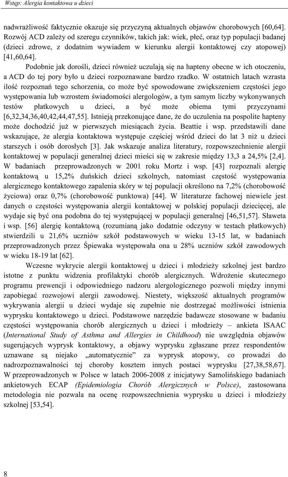 Podobnie jak doro li, dzieci równie uczulaj si na hapteny obecne w ich otoczeniu, a ACD do tej pory było u dzieci rozpoznawane bardzo rzadko.