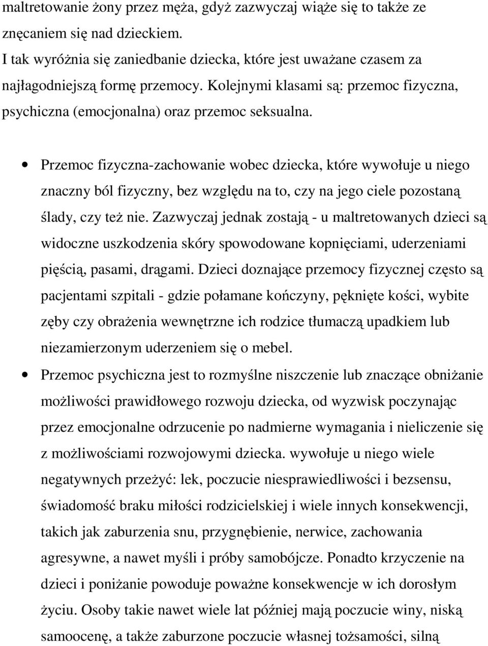 Przemoc fizyczna-zachowanie wobec dziecka, które wywołuje u niego znaczny ból fizyczny, bez względu na to, czy na jego ciele pozostaną ślady, czy też nie.