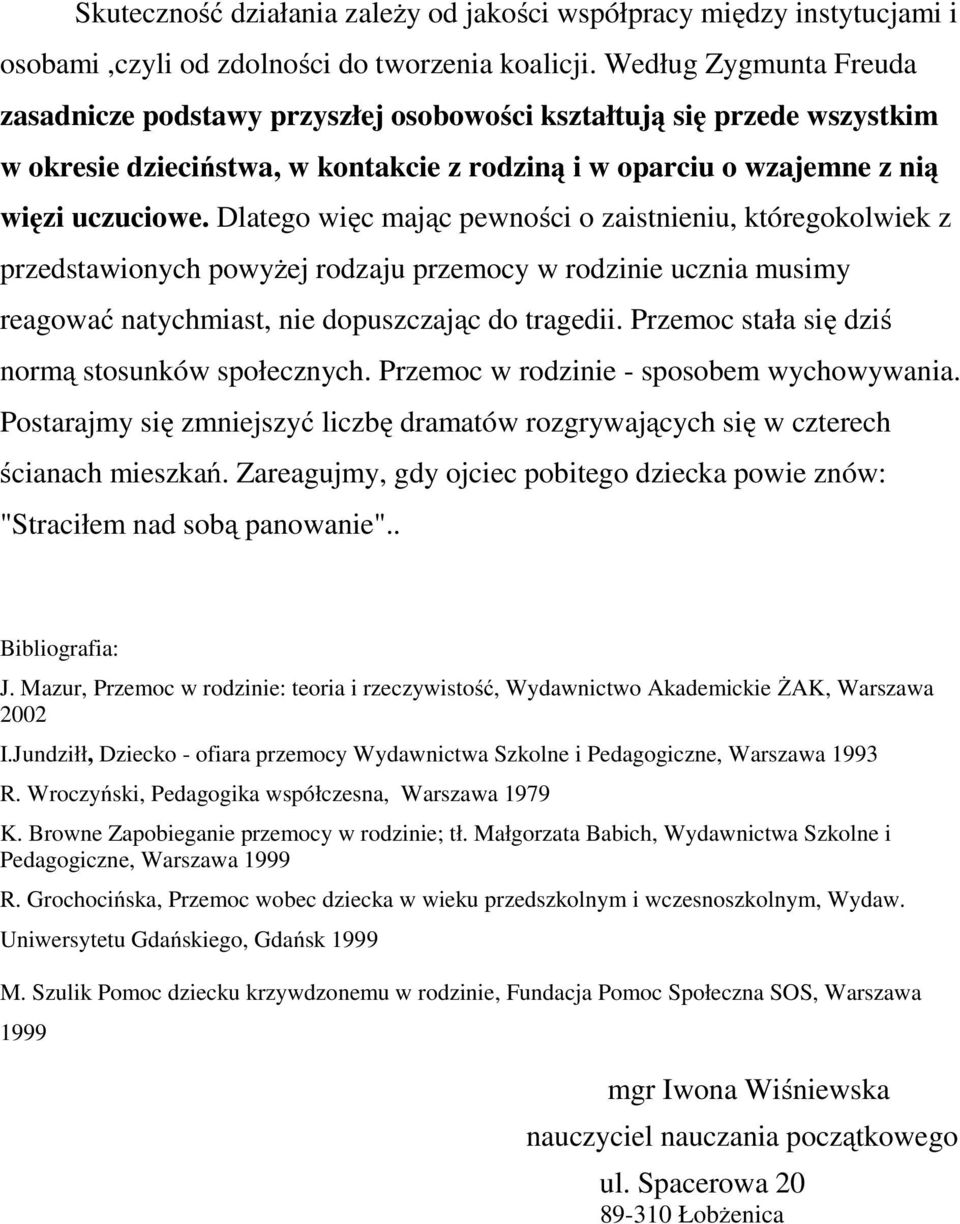 Dlatego więc mając pewności o zaistnieniu, któregokolwiek z przedstawionych powyżej rodzaju przemocy w rodzinie ucznia musimy reagować natychmiast, nie dopuszczając do tragedii.