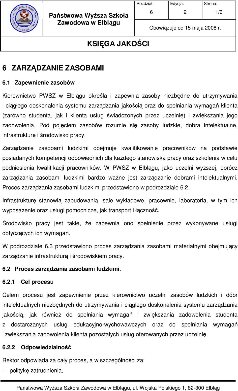 studenta, jak i klienta usług świadczonych przez uczelnię) i zwiększania jego zadowolenia. Pod pojęciem zasobów rozumie się zasoby ludzkie, dobra intelektualne, infrastrukturę i środowisko pracy.