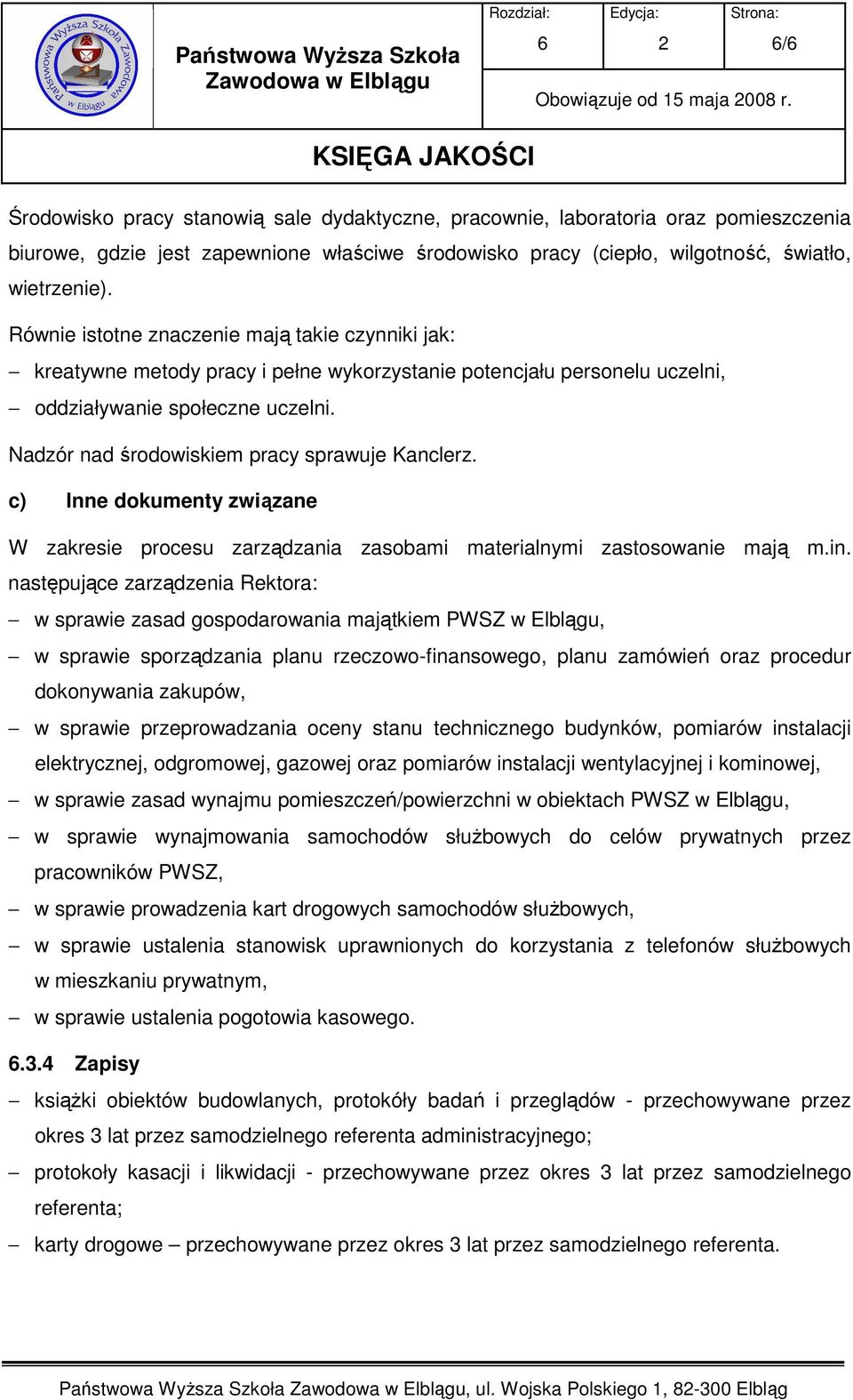 Nadzór nad środowiskiem pracy sprawuje Kanclerz. c) Inne dokumenty związane W zakresie procesu zarządzania zasobami materialnymi zastosowanie mają m.in.