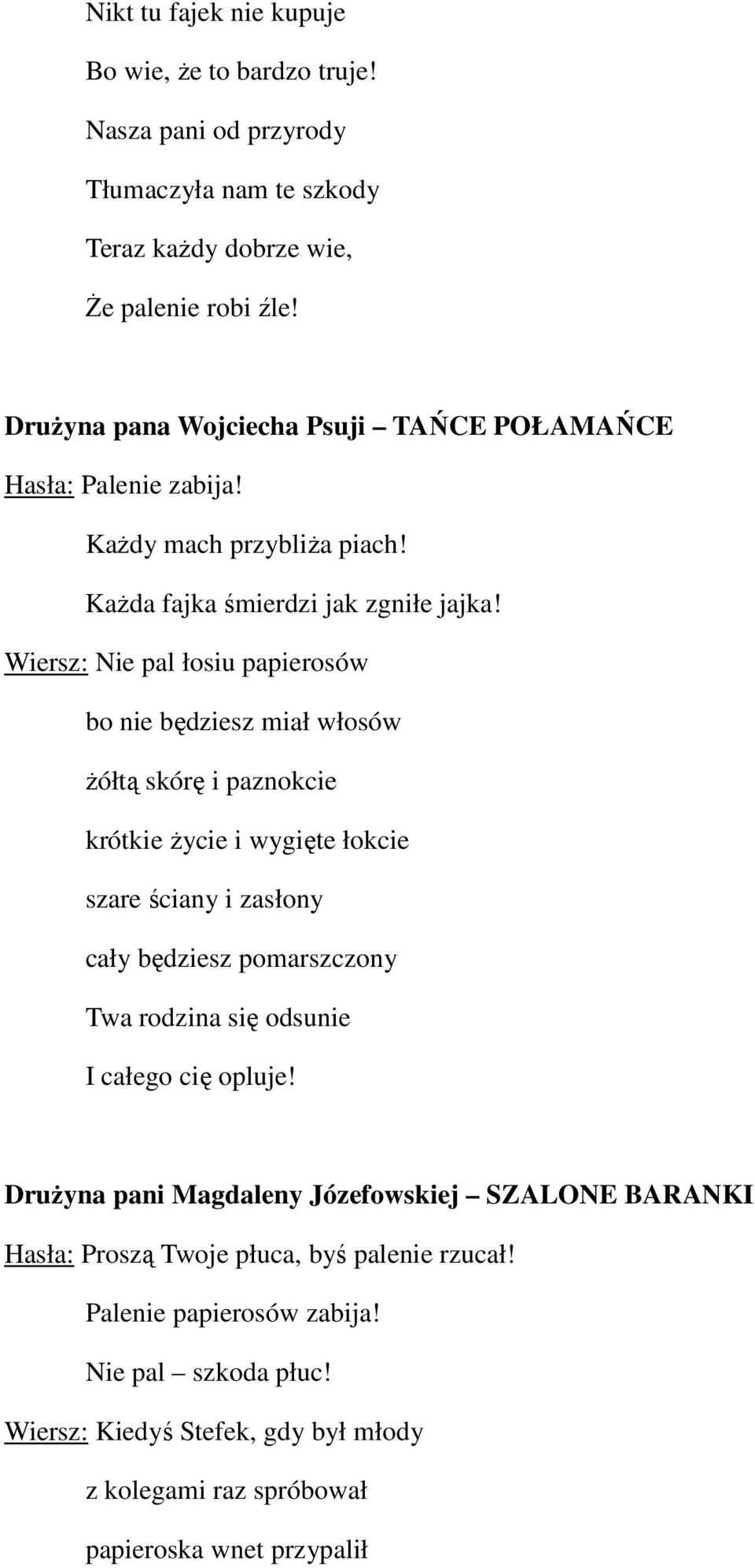 Wiersz: Nie pal łosiu papierosów bo nie będziesz miał włosów żółtą skórę i paznokcie krótkie życie i wygięte łokcie szare ściany i zasłony cały będziesz pomarszczony Twa