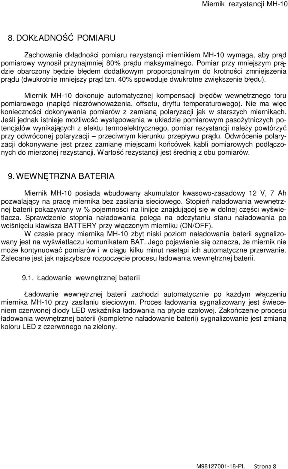 Miernik MH-10 dokonuje automatycznej kompensacji błędów wewnętrznego toru pomiarowego (napięć niezrównoważenia, offsetu, dryftu temperaturowego).