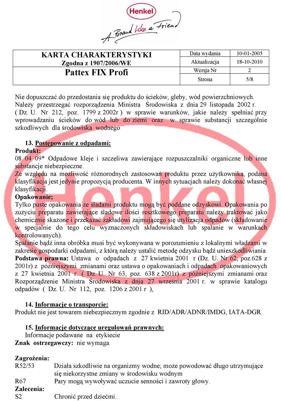 Postępowanie z odpadami: Produkt: 08 04 09* Odpadowe kleje i szczeliwa zawierające rozpuszczalniki organiczne lub inne substancje niebezpieczne.