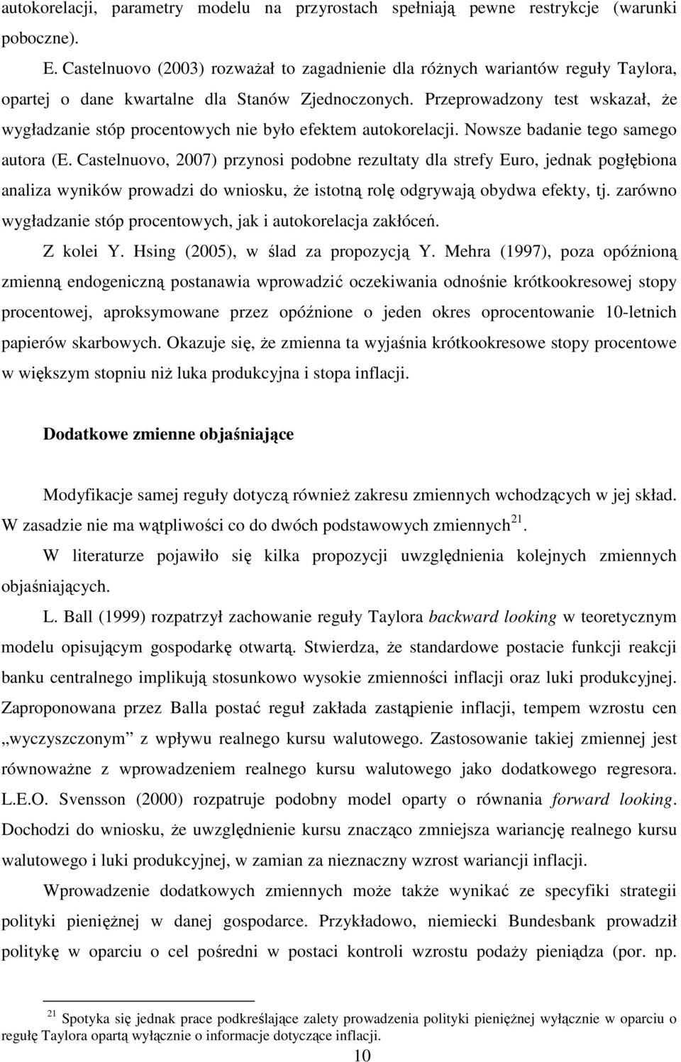 Przeprowadzony es wskazał, Ŝe wygładzanie sóp procenowych nie było efekem auokorelacji. Nowsze badanie ego samego auora (E.