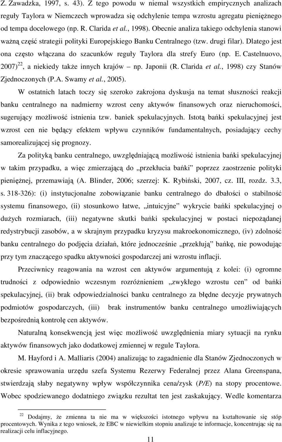 Dlaego jes ona częso włączana do szacunków reguły Taylora dla srefy Euro (np. E. Caselnuovo, 2007) 22, a niekiedy akŝe innych krajów np. Japonii (R. Clarida e al., 1998) czy Sanów Zjednoczonych (P.A.