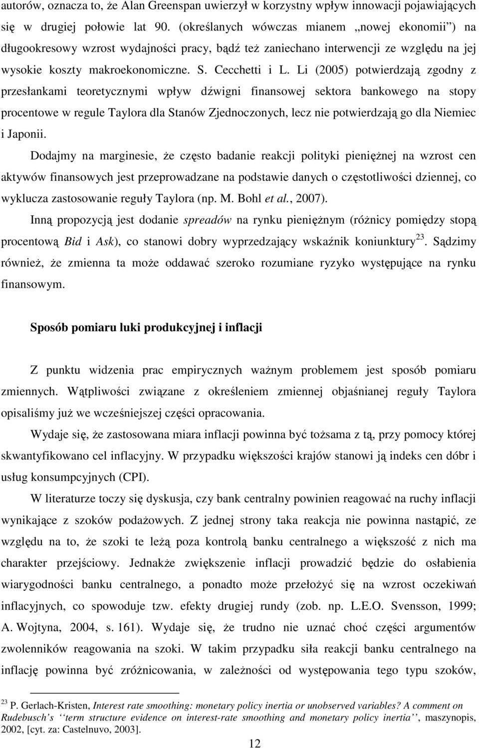 Li (2005) powierdzają zgodny z przesłankami eoreycznymi wpływ dźwigni finansowej sekora bankowego na sopy procenowe w regule Taylora dla Sanów Zjednoczonych, lecz nie powierdzają go dla Niemiec i