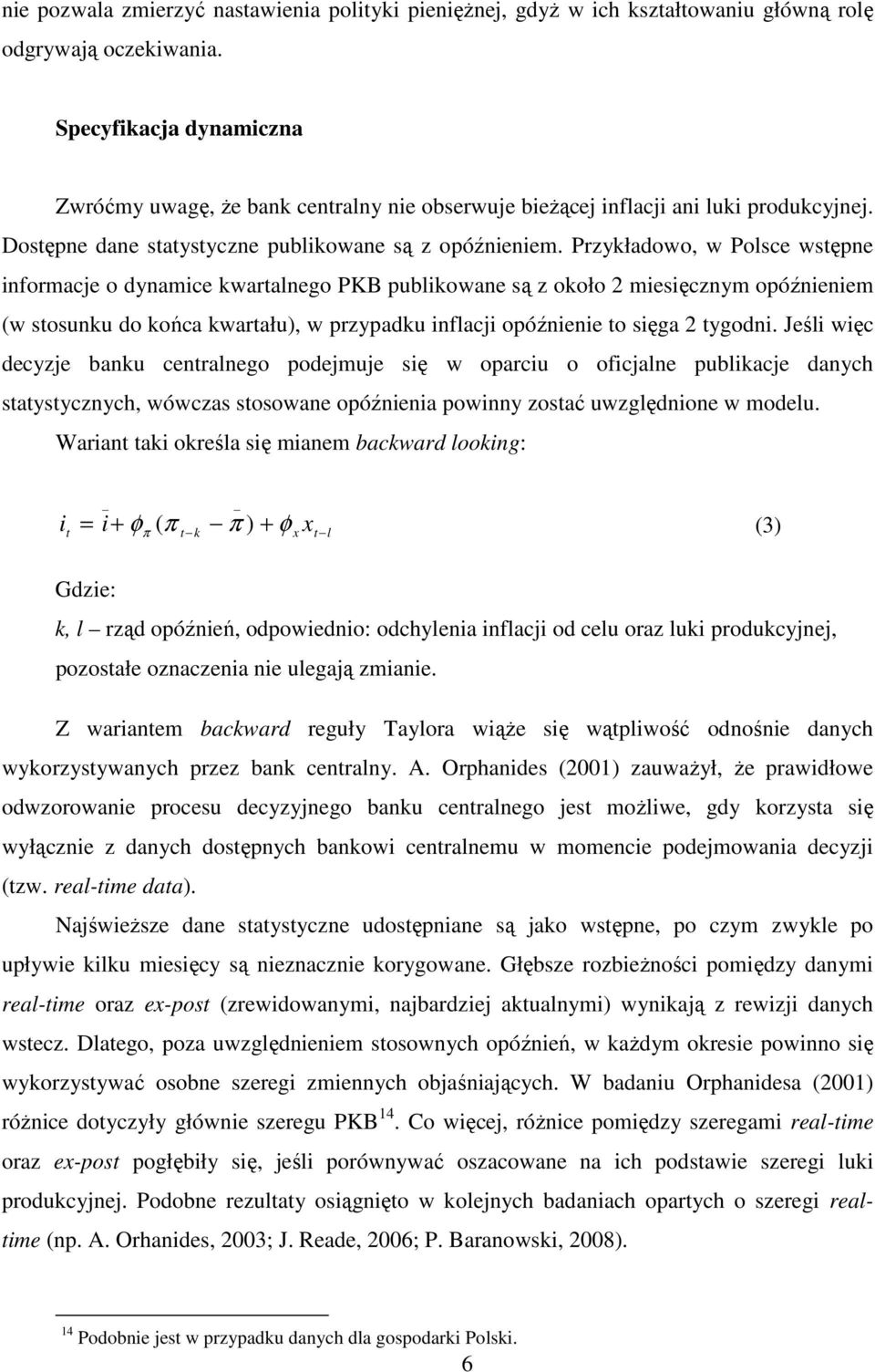 Przykładowo, w Polsce wsępne informacje o dynamice kwaralnego PKB publikowane są z około 2 miesięcznym opóźnieniem (w sosunku do końca kwarału), w przypadku inflacji opóźnienie o sięga 2 ygodni.
