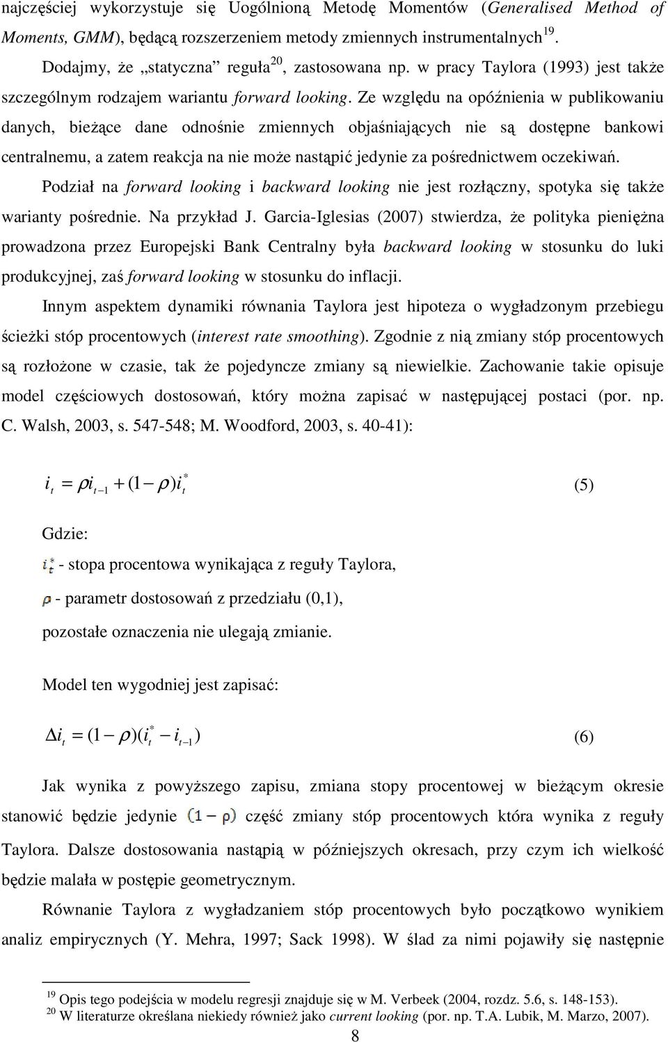 Ze względu na opóźnienia w publikowaniu danych, bieŝące dane odnośnie zmiennych objaśniających nie są dosępne bankowi cenralnemu, a zaem reakcja na nie moŝe nasąpić jedynie za pośrednicwem oczekiwań.