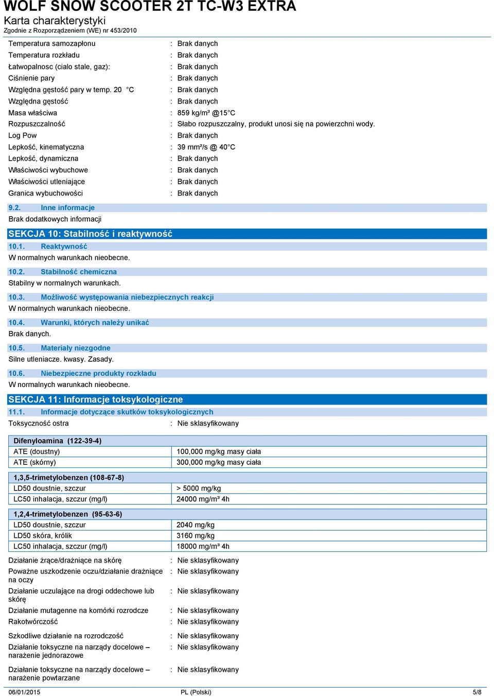 Lepkość, kinematyczna : 39 mm²/s @ 40 C Lepkość, dynamiczna Właściwości wybuchowe Właściwości utleniające Granica wybuchowości 9.2. Inne informacje SEKCJA 10
