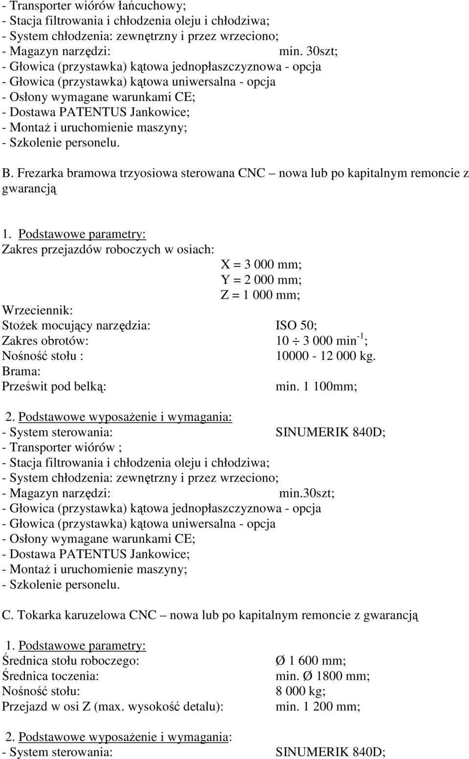 Frezarka bramowa trzyosiowa sterowana CNC nowa lub po kapitalnym remoncie z gwarancją Zakres przejazdów roboczych w osiach: X = 3 000 mm; Y = 2 000 mm; Z = 1 000 mm; Wrzeciennik: StoŜek mocujący