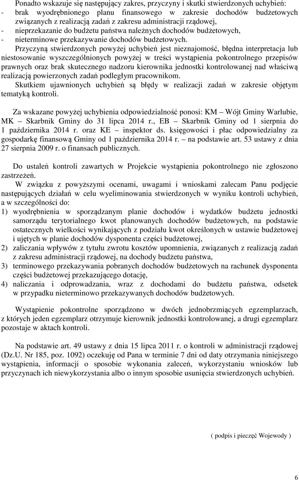 Przyczyną stwierdzonych powyżej uchybień jest nieznajomość, błędna interpretacja lub niestosowanie wyszczególnionych powyżej w treści wystąpienia pokontrolnego przepisów prawnych oraz brak