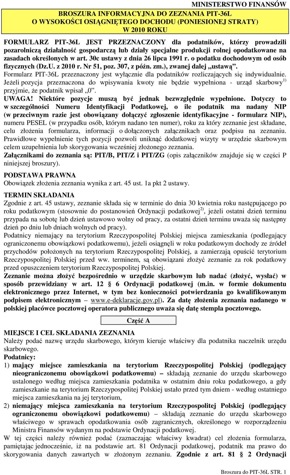 z 2010 r. Nr 51, poz. 307, z późn. zm.), zwanej dalej ustawą. Formularz PIT-36L przeznaczony jest wyłącznie dla podatników rozliczających się indywidualnie.