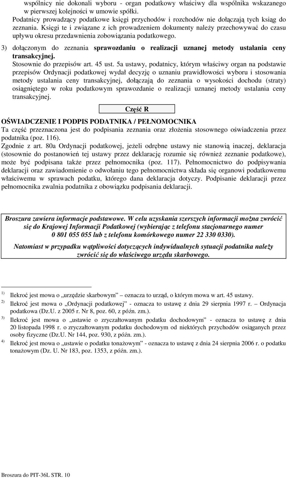 Księgi te i związane z ich prowadzeniem dokumenty naleŝy przechowywać do czasu upływu okresu przedawnienia zobowiązania podatkowego.