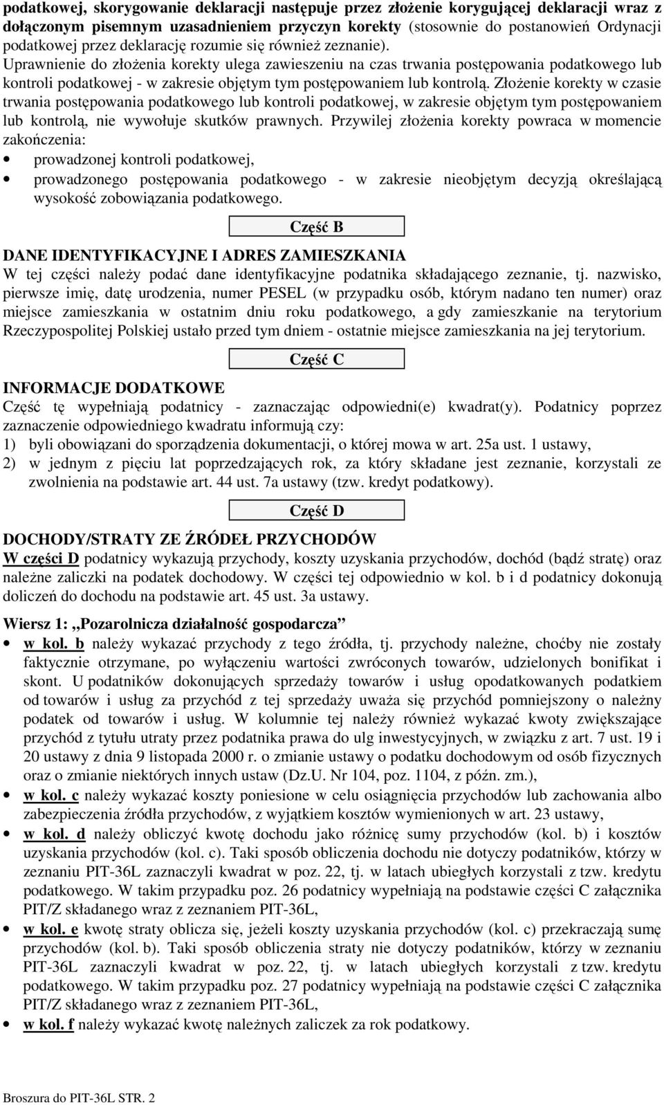 Uprawnienie do złoŝenia korekty ulega zawieszeniu na czas trwania postępowania podatkowego lub kontroli podatkowej - w zakresie objętym tym postępowaniem lub kontrolą.