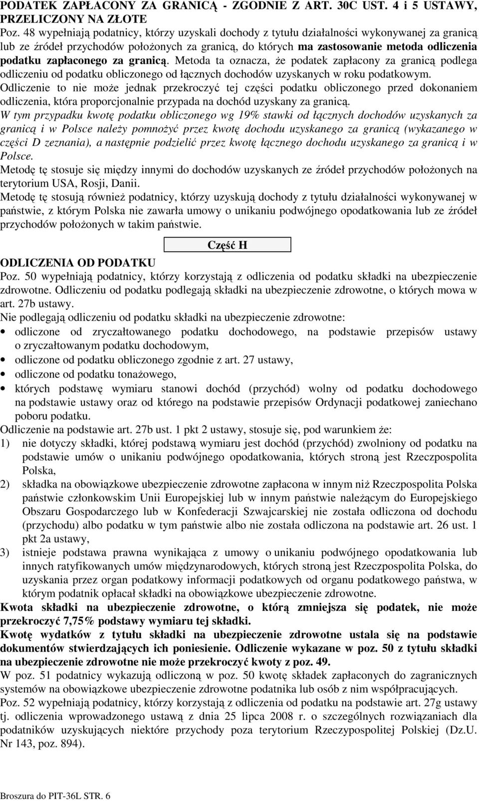 zapłaconego za granicą. Metoda ta oznacza, Ŝe podatek zapłacony za granicą podlega odliczeniu od podatku obliczonego od łącznych dochodów uzyskanych w roku podatkowym.