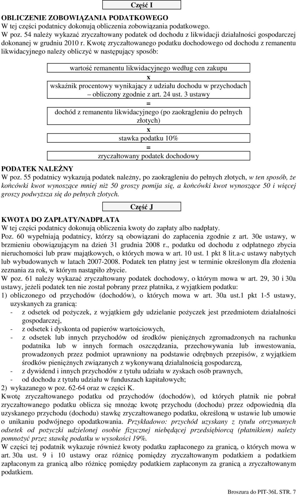 Kwotę zryczałtowanego podatku dochodowego od dochodu z remanentu likwidacyjnego naleŝy obliczyć w następujący sposób: wartość remanentu likwidacyjnego według cen zakupu x wskaźnik procentowy