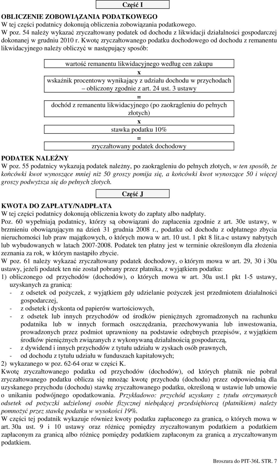 Kwotę zryczałtowanego podatku dochodowego od dochodu z remanentu likwidacyjnego naleŝy obliczyć w następujący sposób: wartość remanentu likwidacyjnego według cen zakupu x wskaźnik procentowy