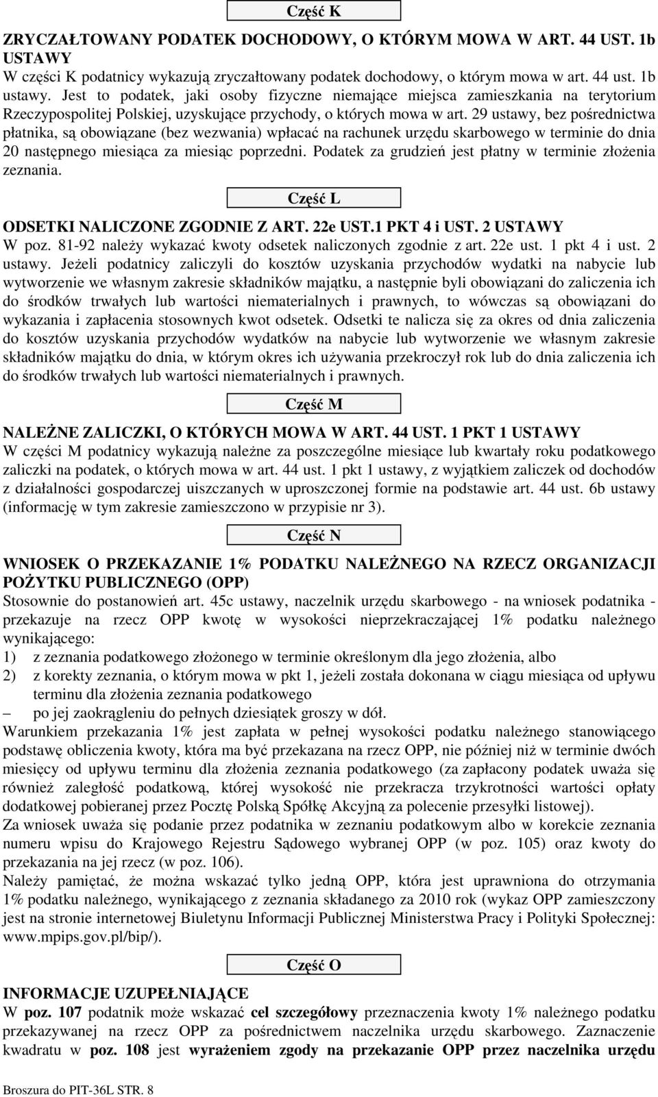 29 ustawy, bez pośrednictwa płatnika, są obowiązane (bez wezwania) wpłacać na rachunek urzędu skarbowego w terminie do dnia 20 następnego miesiąca za miesiąc poprzedni.