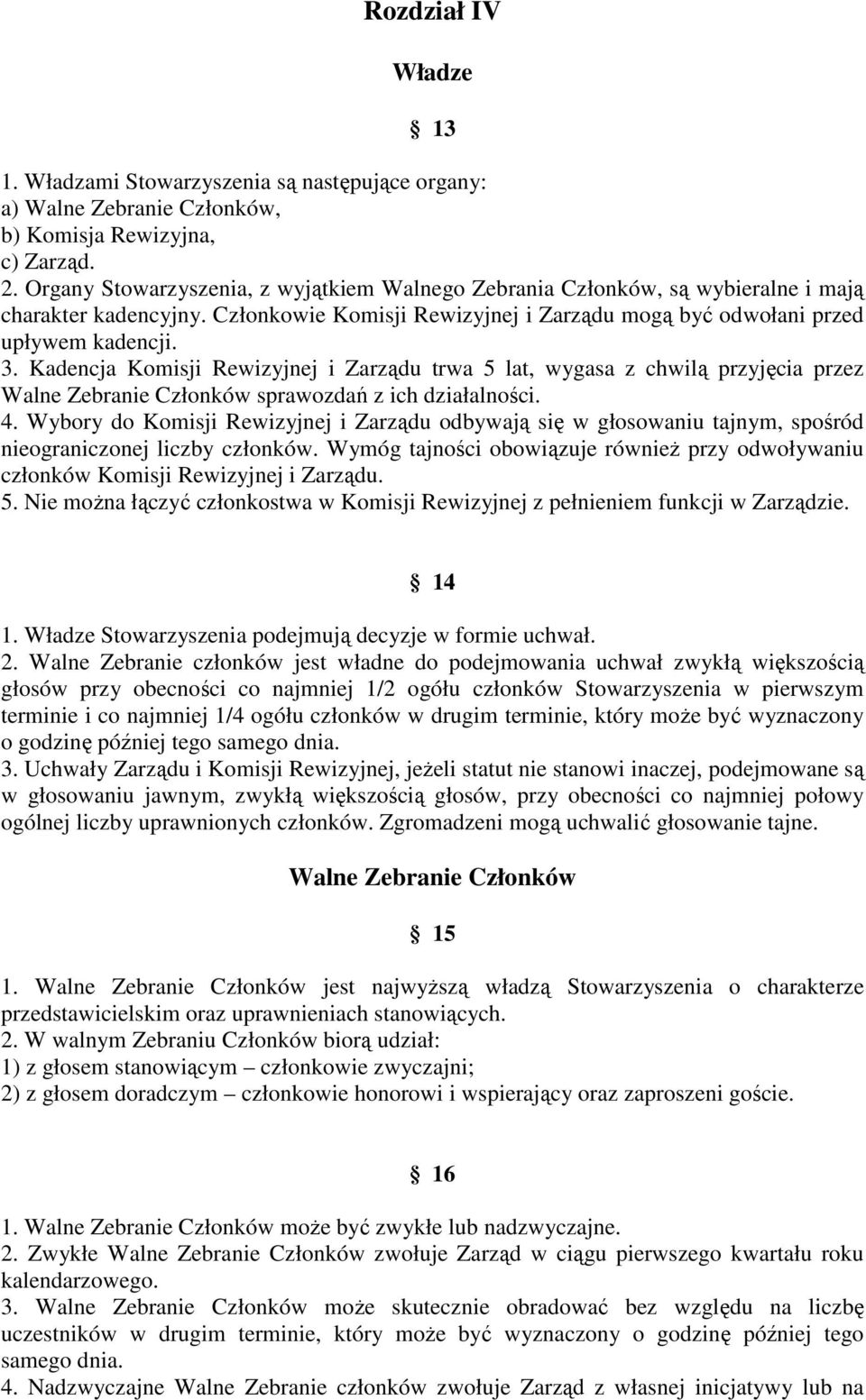 Kadencja Komisji Rewizyjnej i Zarządu trwa 5 lat, wygasa z chwilą przyjęcia przez Walne Zebranie Członków sprawozdań z ich działalności. 4.