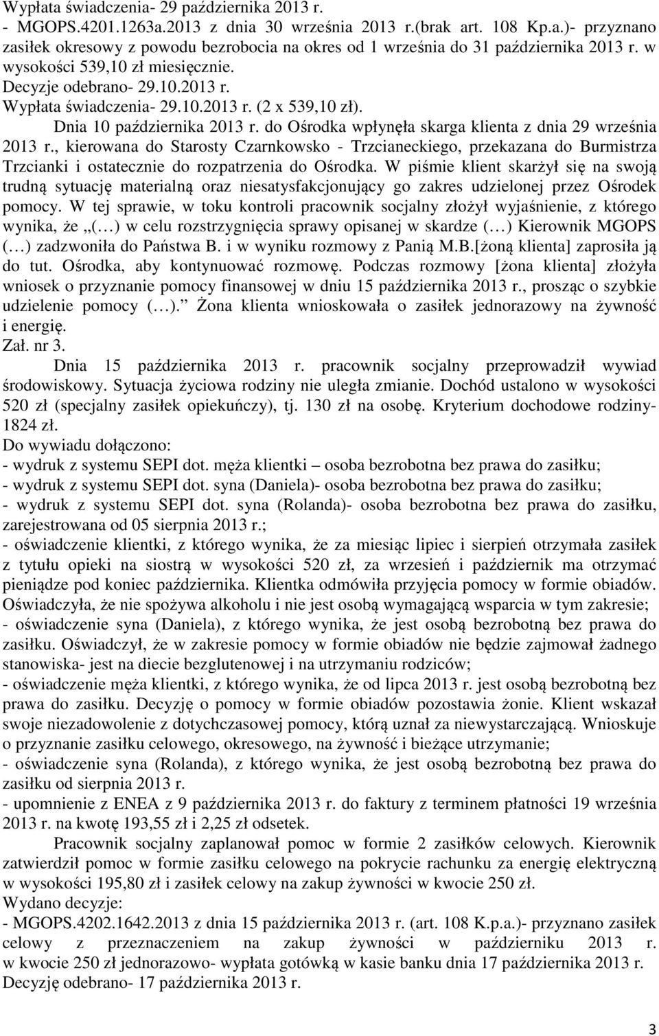 do Ośrodka wpłynęła skarga klienta z dnia 29 września 2013 r., kierowana do Starosty Czarnkowsko - Trzcianeckiego, przekazana do Burmistrza Trzcianki i ostatecznie do rozpatrzenia do Ośrodka.