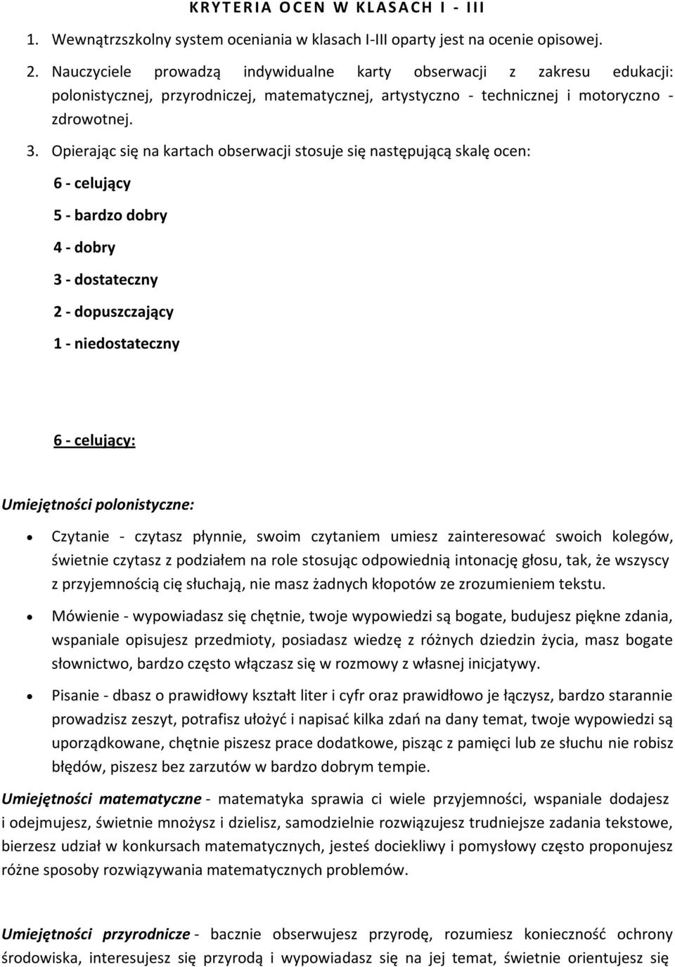 Opierając się na kartach obserwacji stosuje się następującą skalę ocen: 6 - celujący 5 - bardzo dobry 4 - dobry 3 - dostateczny 2 - dopuszczający 1 - niedostateczny 6 - celujący: Czytanie - czytasz