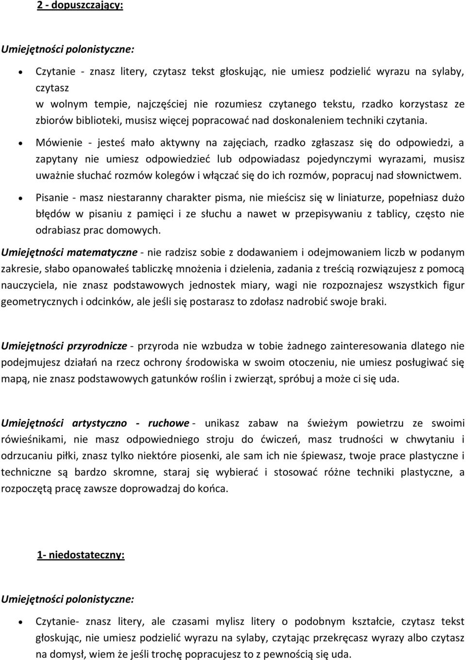 Mówienie - jesteś mało aktywny na zajęciach, rzadko zgłaszasz się do odpowiedzi, a zapytany nie umiesz odpowiedzied lub odpowiadasz pojedynczymi wyrazami, musisz uważnie słuchad rozmów kolegów i