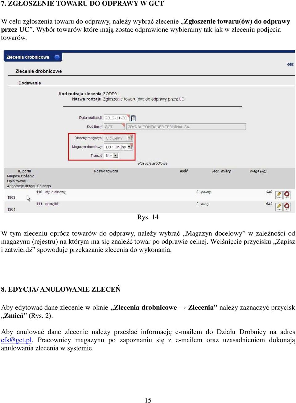 14 W tym zleceniu oprócz towarów do odprawy, należy wybrać Magazyn docelowy w zależności od magazynu (rejestru) na którym ma się znaleźć towar po odprawie celnej.