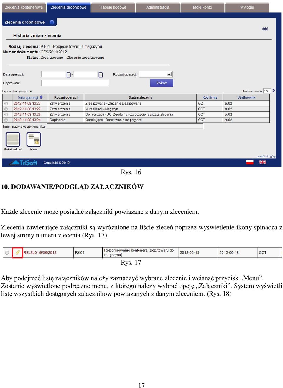 (Rys. 17). Rys. 17 Aby podejrzeć listę załączników należy zaznaczyć wybrane zlecenie i wcisnąć przycisk Menu.