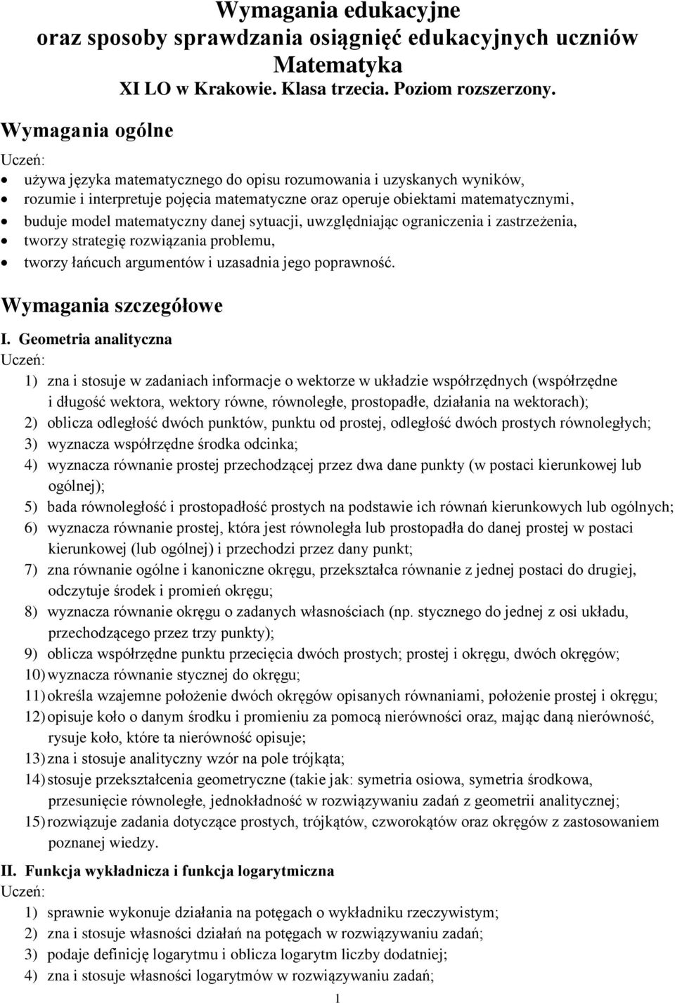 danej sytuacji, uwzględniając ograniczenia i zastrzeżenia, tworzy strategię rozwiązania problemu, tworzy łańcuch argumentów i uzasadnia jego poprawność. Wymagania szczegółowe I.