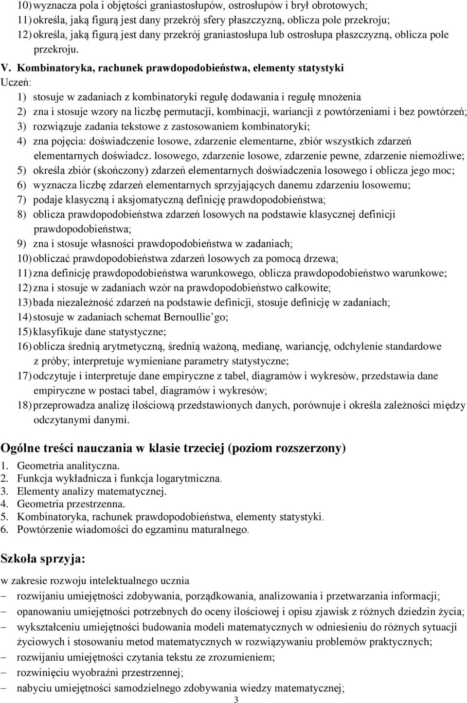 Kombinatoryka, rachunek prawdopodobieństwa, elementy statystyki 1) stosuje w zadaniach z kombinatoryki regułę dodawania i regułę mnożenia 2) zna i stosuje wzory na liczbę permutacji, kombinacji,