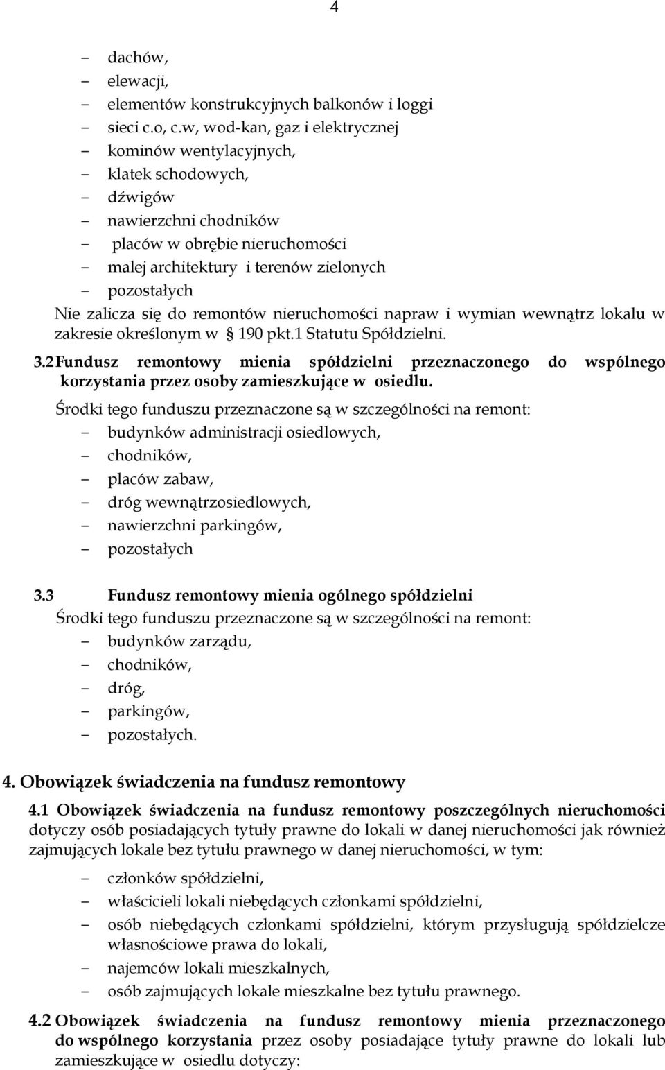 się do remontów nieruchomości napraw i wymian wewnątrz lokalu w zakresie określonym w 190 pkt.1 Statutu Spółdzielni. 3.