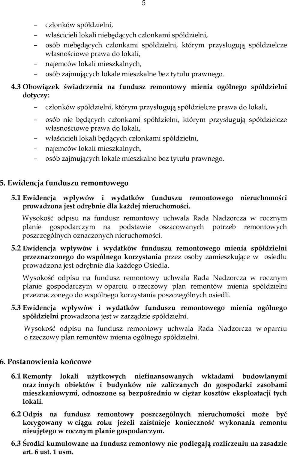 3 Obowiązek świadczenia na fundusz remontowy mienia ogólnego spółdzielni dotyczy: członków spółdzielni, którym przysługują spółdzielcze prawa do lokali, osób nie będących członkami spółdzielni,