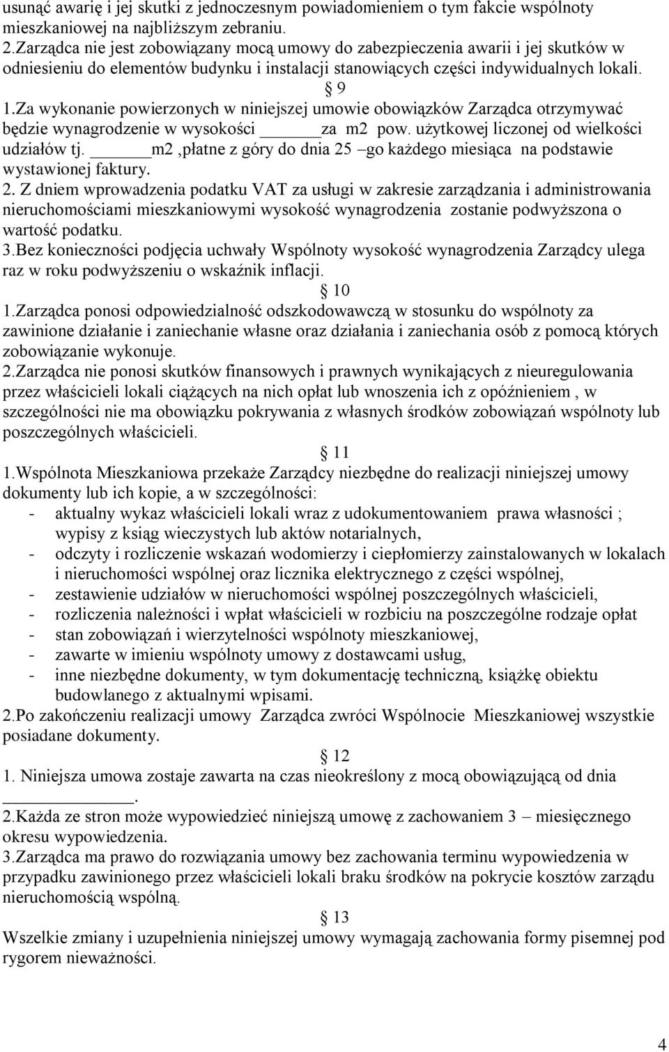 Za wykonanie powierzonych w niniejszej umowie obowiązków Zarządca otrzymywać będzie wynagrodzenie w wysokości za m2 pow. użytkowej liczonej od wielkości udziałów tj.