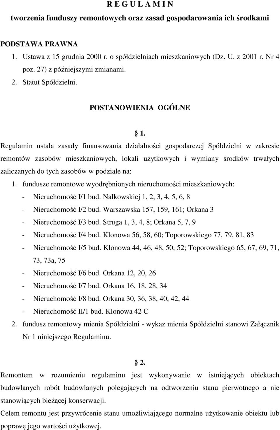 Regulamin ustala zasady finansowania działalności gospodarczej Spółdzielni w zakresie remontów zasobów mieszkaniowych, lokali uŝytkowych i wymiany środków trwałych zaliczanych do tych zasobów w