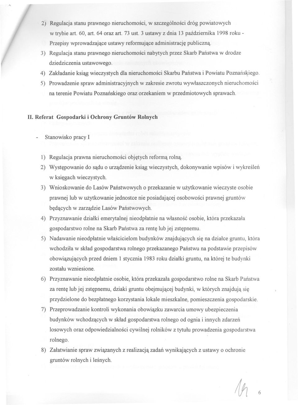 3) Regulacja stanu prawnego nieruchomosci nabytych przez Skarb Panstwa w drodze dziedziczenia ustawowego. 4) Zakladanie ksiag wieczystych dla nieruchomosci Skarbu Panstwa i Powiatu Poznans~iego.