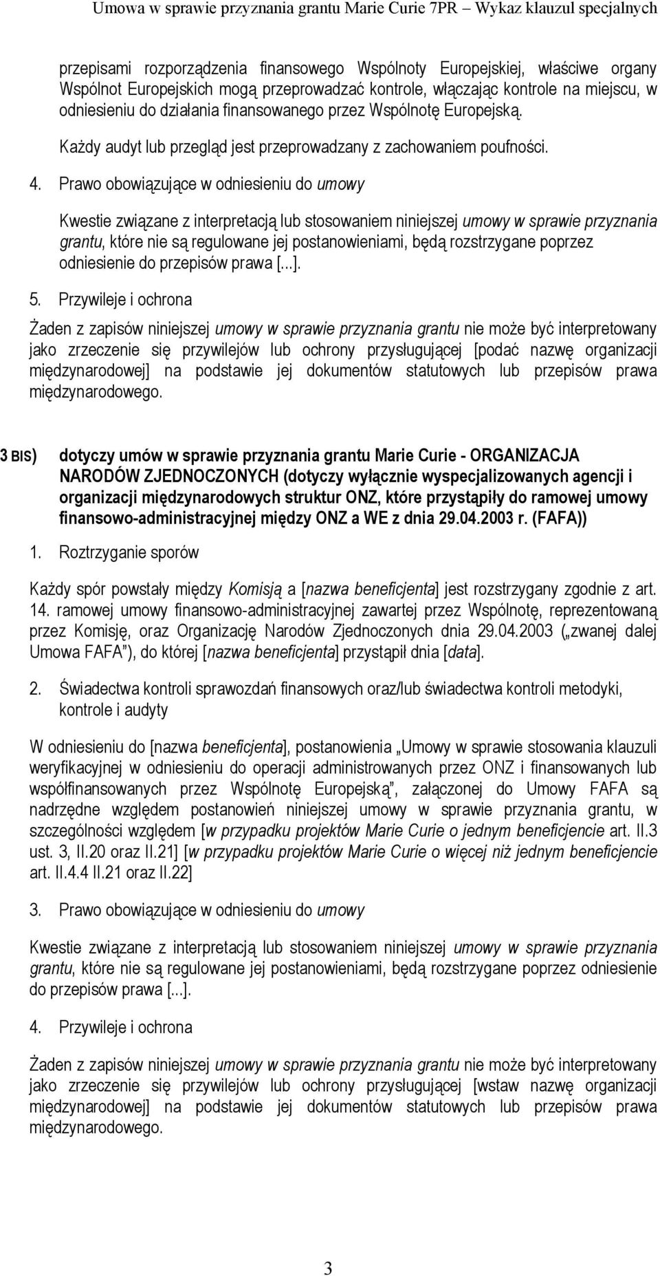 Prawo obowiązujące w odniesieniu do umowy Kwestie związane z interpretacją lub stosowaniem niniejszej umowy w sprawie przyznania grantu, które nie są regulowane jej postanowieniami, będą rozstrzygane