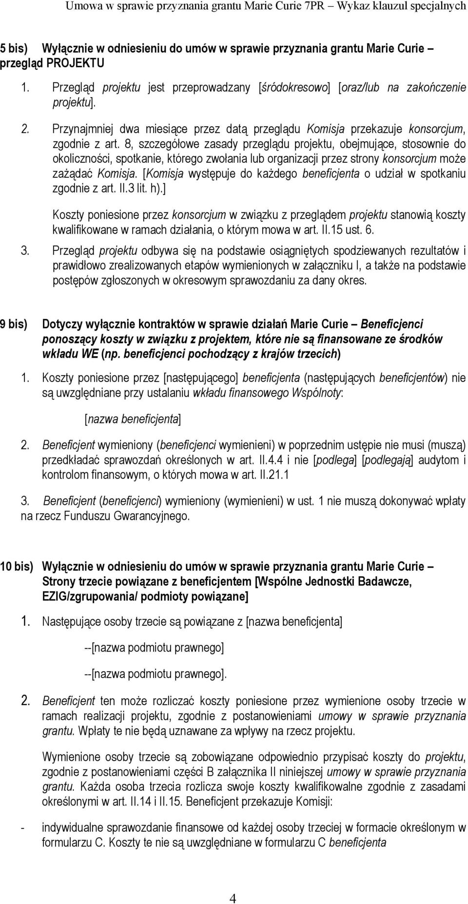 8, szczegółowe zasady przeglądu projektu, obejmujące, stosownie do okoliczności, spotkanie, którego zwołania lub organizacji przez strony konsorcjum może zażądać Komisja.